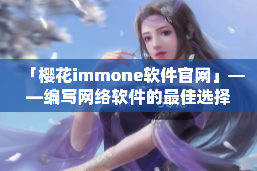 「樱花immone软件官网」——编写网络软件的最佳选择