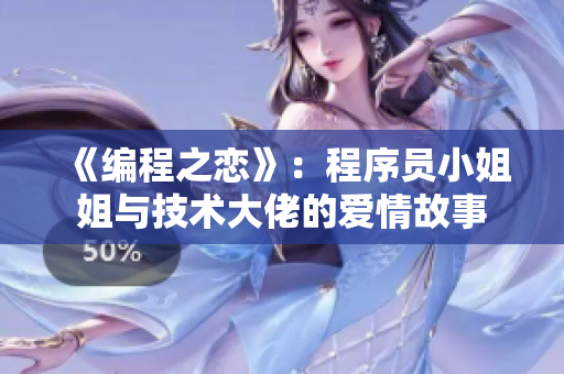 《编程之恋》：程序员小姐姐与技术大佬的爱情故事
