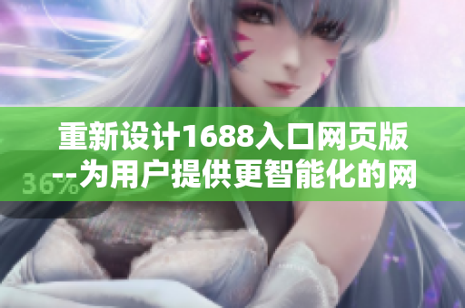重新设计1688入口网页版--为用户提供更智能化的网络软件选择体验