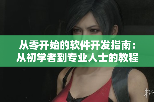 从零开始的软件开发指南：从初学者到专业人士的教程