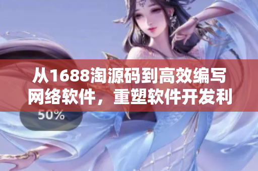 从1688淘源码到高效编写网络软件，重塑软件开发利器