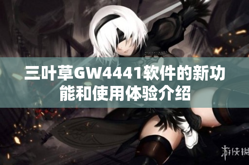 三叶草GW4441软件的新功能和使用体验介绍