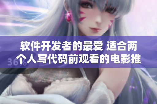 软件开发者的最爱 适合两个人写代码前观看的电影推荐