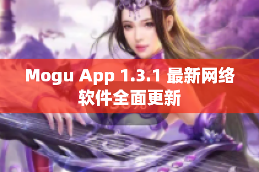 Mogu App 1.3.1 最新网络软件全面更新