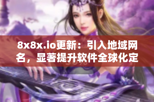 8x8x.io更新：引入地域网名，显著提升软件全球化定位！