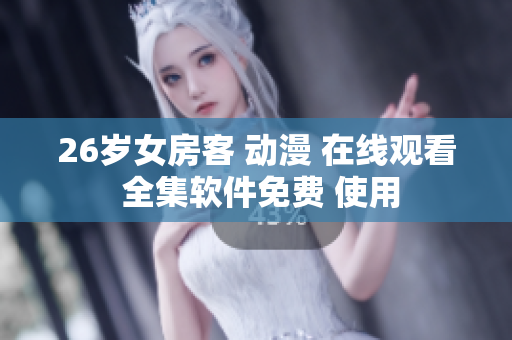 26岁女房客 动漫 在线观看 全集软件免费 使用