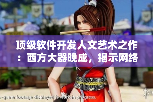 顶级软件开发人文艺术之作：西方大器晚成，揭示网络软件创作之美
