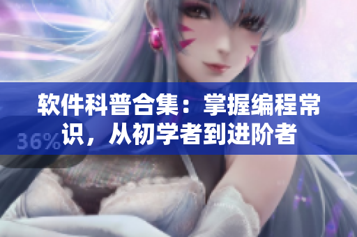 软件科普合集：掌握编程常识，从初学者到进阶者
