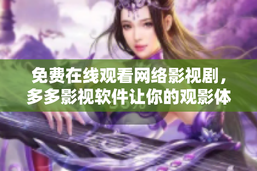 免费在线观看网络影视剧，多多影视软件让你的观影体验更畅享!