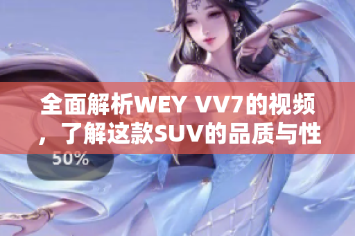 全面解析WEY VV7的视频，了解这款SUV的品质与性能