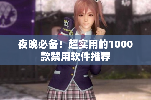 夜晚必备！超实用的1000款禁用软件推荐