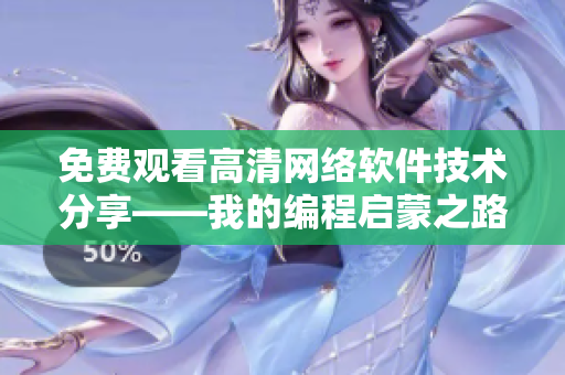 免费观看高清网络软件技术分享——我的编程启蒙之路