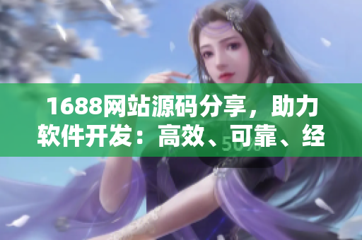 1688网站源码分享，助力软件开发：高效、可靠、经济实惠！