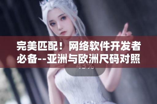 完美匹配！网络软件开发者必备--亚洲与欧洲尺码对照工具箱