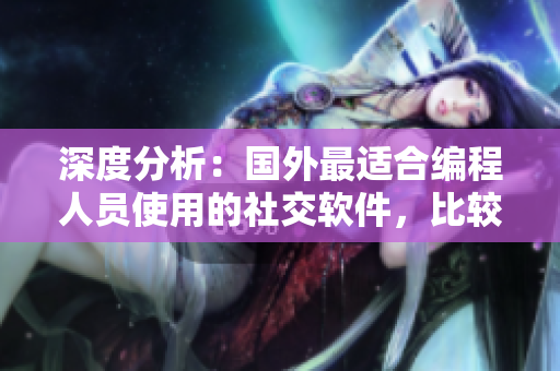 深度分析：国外最适合编程人员使用的社交软件，比较开放的10款