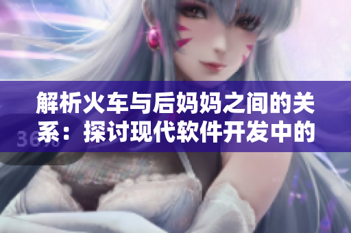 解析火车与后妈妈之间的关系：探讨现代软件开发中的复杂性