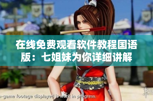 在线免费观看软件教程国语版：七姐妹为你详细讲解