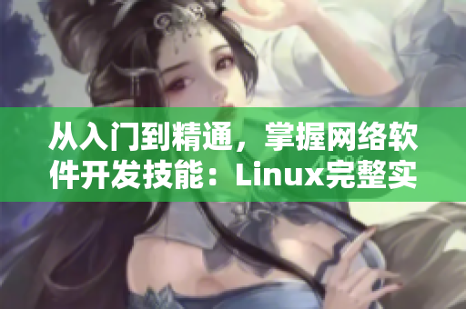 从入门到精通，掌握网络软件开发技能：Linux完整实战视频教程