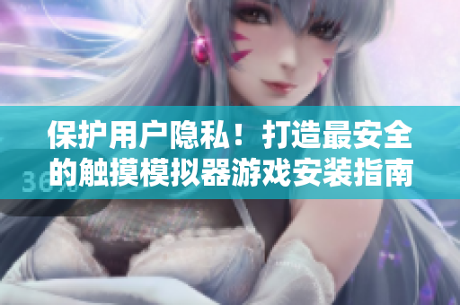 保护用户隐私！打造最安全的触摸模拟器游戏安装指南