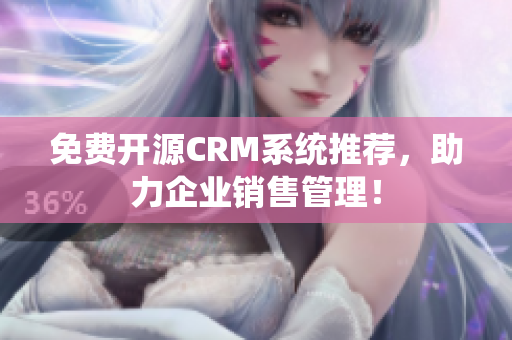 免费开源CRM系统推荐，助力企业销售管理！