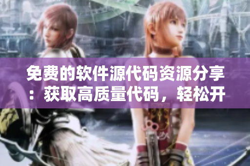 免费的软件源代码资源分享：获取高质量代码，轻松开发您的应用程序！