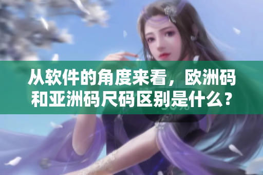 从软件的角度来看，欧洲码和亚洲码尺码区别是什么？