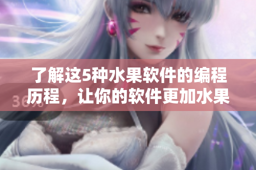 了解这5种水果软件的编程历程，让你的软件更加水果味化