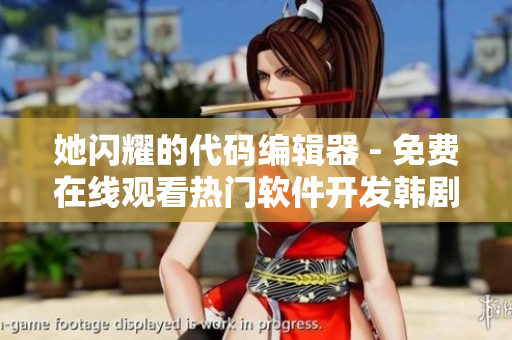 她闪耀的代码编辑器 - 免费在线观看热门软件开发韩剧