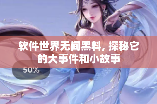 软件世界无间黑料, 探秘它的大事件和小故事