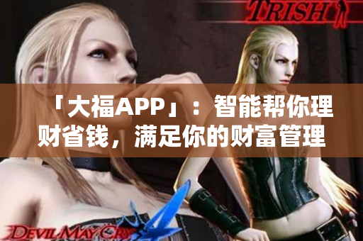 「大福APP」：智能帮你理财省钱，满足你的财富管理需求！