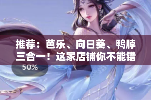 推荐：芭乐、向日葵、鸭脖三合一！这家店铺你不能错过！