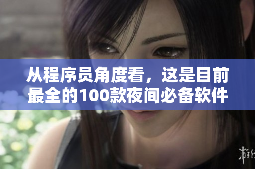 从程序员角度看，这是目前最全的100款夜间必备软件！