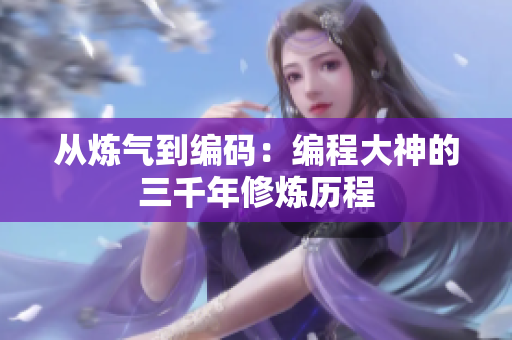 从炼气到编码：编程大神的三千年修炼历程