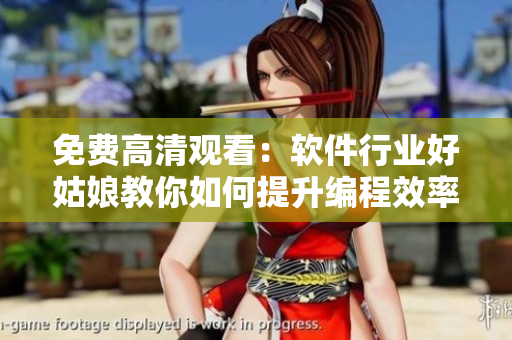 免费高清观看：软件行业好姑娘教你如何提升编程效率