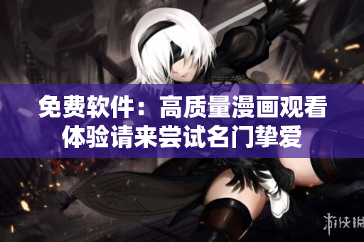免费软件：高质量漫画观看体验请来尝试名门挚爱