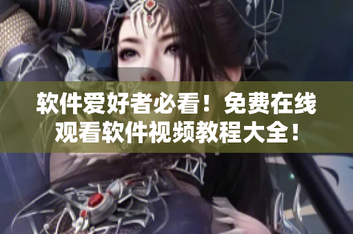 软件爱好者必看！免费在线观看软件视频教程大全！