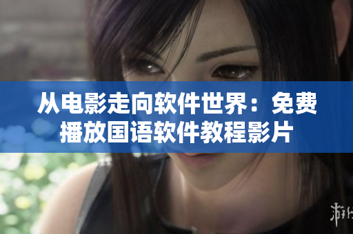 从电影走向软件世界：免费播放国语软件教程影片
