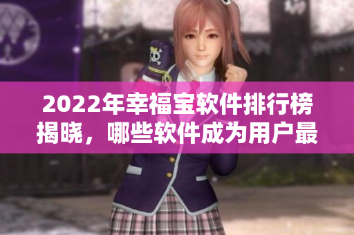 2022年幸福宝软件排行榜揭晓，哪些软件成为用户最爱？