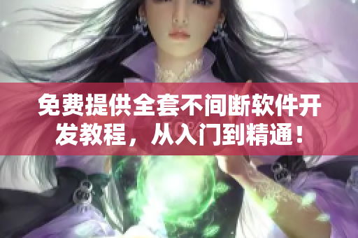 免费提供全套不间断软件开发教程，从入门到精通！