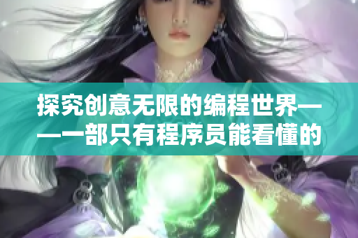 探究创意无限的编程世界——一部只有程序员能看懂的网络动画