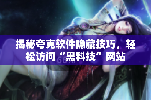 揭秘夸克软件隐藏技巧，轻松访问“黑科技”网站