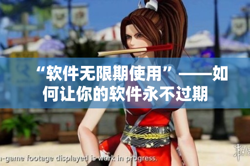 “软件无限期使用”——如何让你的软件永不过期