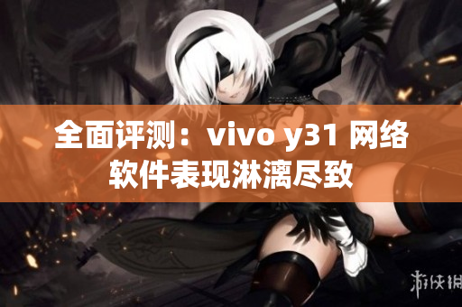 全面评测：vivo y31 网络软件表现淋漓尽致