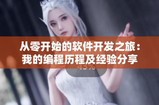 从零开始的软件开发之旅：我的编程历程及经验分享