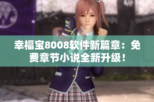 幸福宝8008软件新篇章：免费章节小说全新升级！