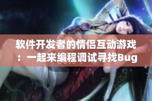 软件开发者的情侣互动游戏：一起来编程调试寻找Bug