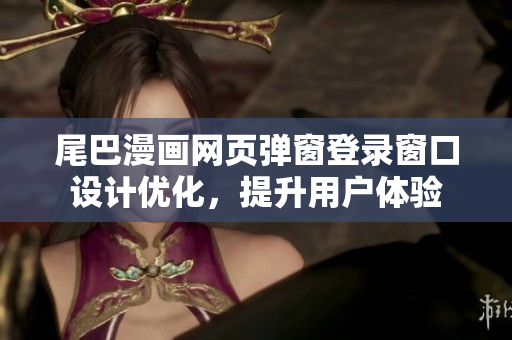 尾巴漫画网页弹窗登录窗口设计优化，提升用户体验
