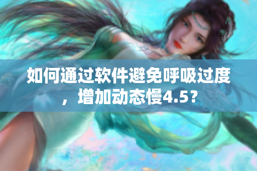 如何通过软件避免呼吸过度，增加动态慢4.5？