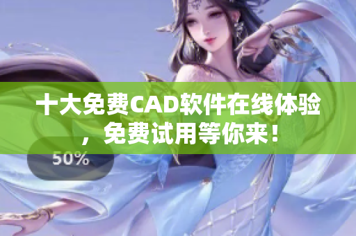 十大免费CAD软件在线体验，免费试用等你来！