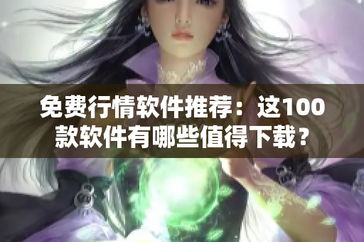 免费行情软件推荐：这100款软件有哪些值得下载？
